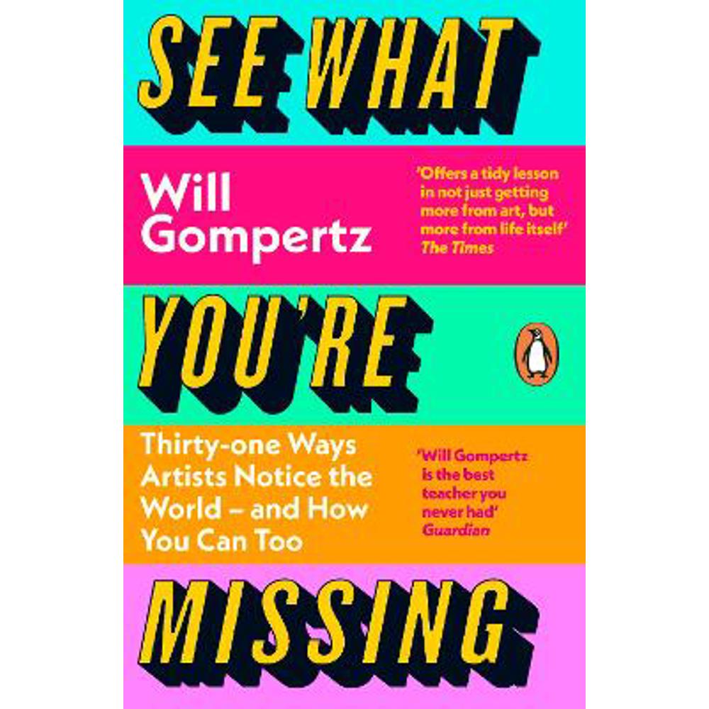 See What You're Missing: 31 Ways Artists Notice the World - and How You Can Too (Paperback) - Will Gompertz